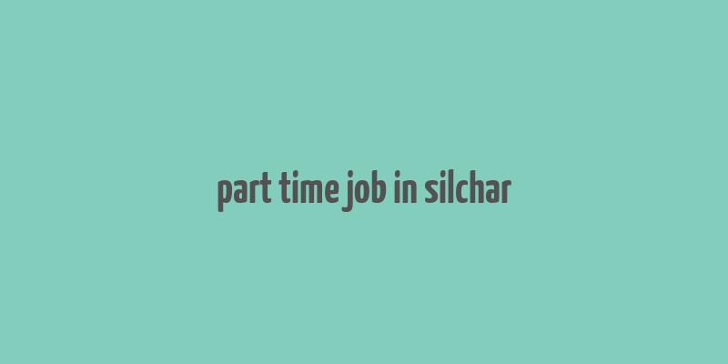 part time job in silchar