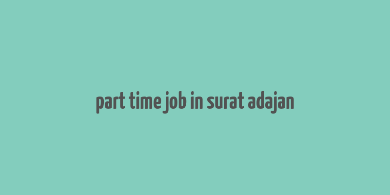 part time job in surat adajan