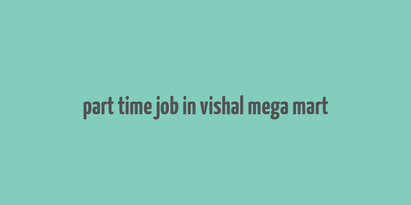 part time job in vishal mega mart