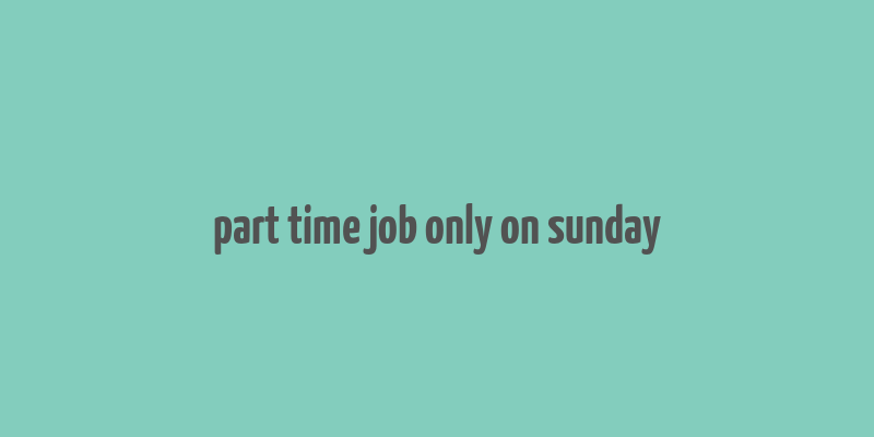 part time job only on sunday