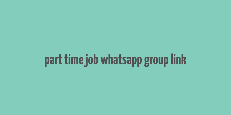 part time job whatsapp group link