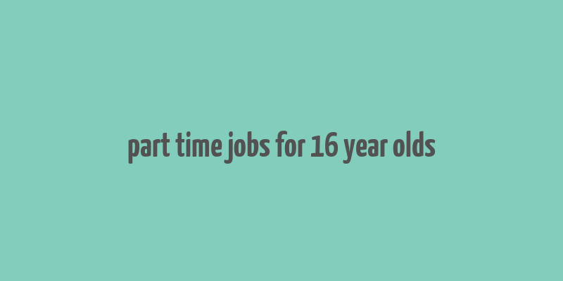 part time jobs for 16 year olds