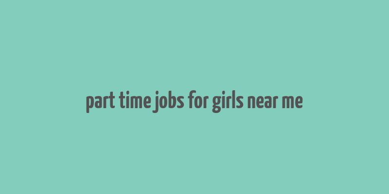 part time jobs for girls near me