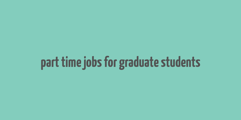 part time jobs for graduate students