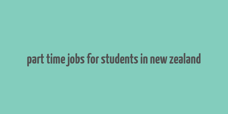 part time jobs for students in new zealand