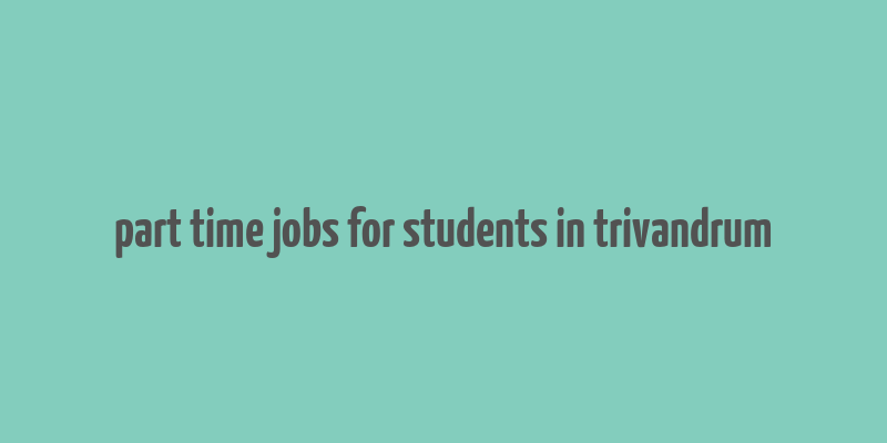 part time jobs for students in trivandrum