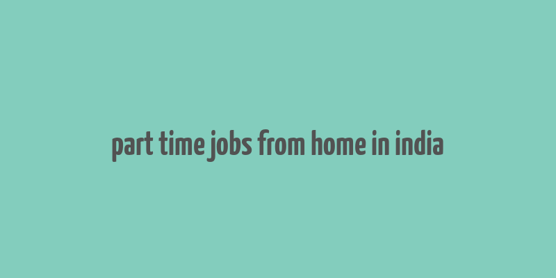 part time jobs from home in india