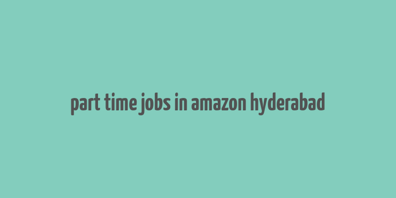 part time jobs in amazon hyderabad