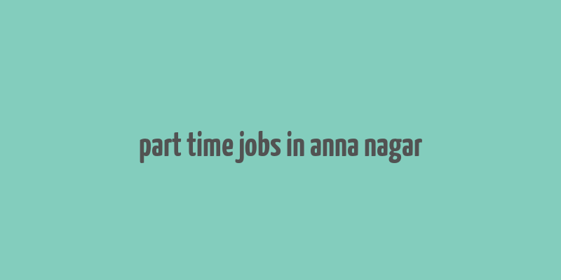 part time jobs in anna nagar