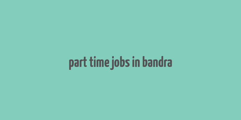 part time jobs in bandra