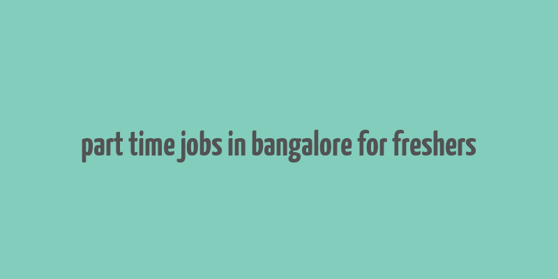 part time jobs in bangalore for freshers