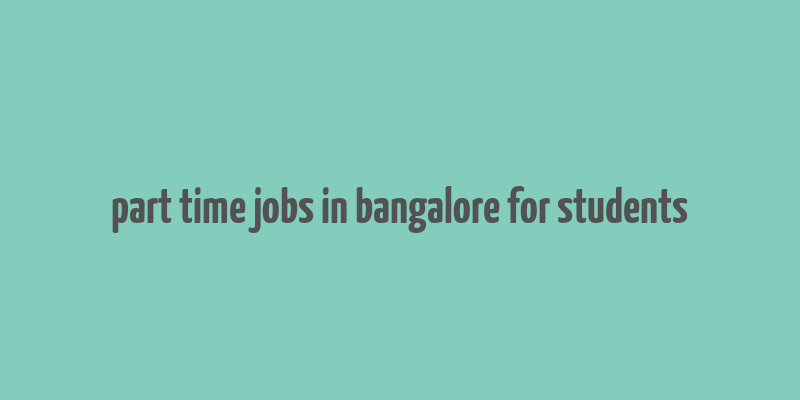 part time jobs in bangalore for students