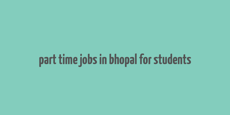 part time jobs in bhopal for students