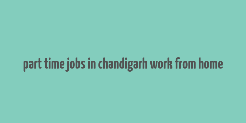 part time jobs in chandigarh work from home