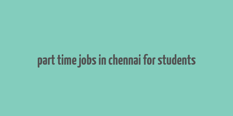 part time jobs in chennai for students