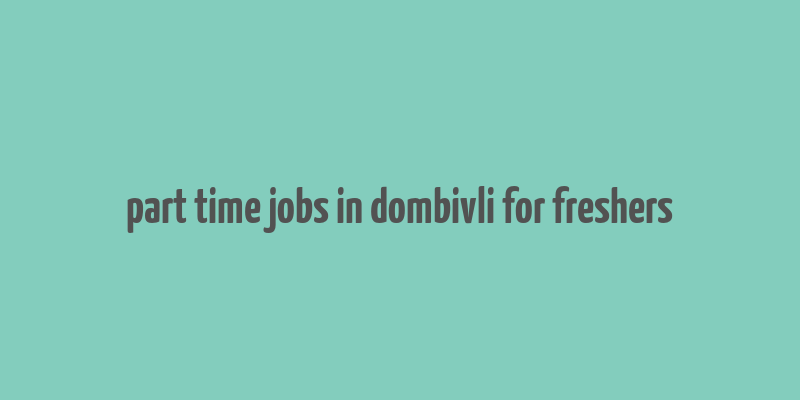 part time jobs in dombivli for freshers