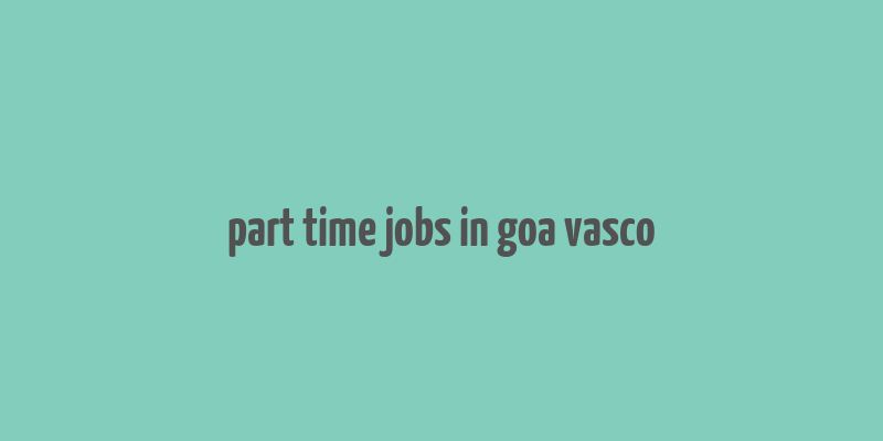 part time jobs in goa vasco