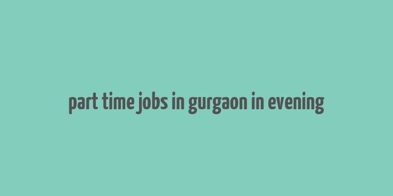 part time jobs in gurgaon in evening