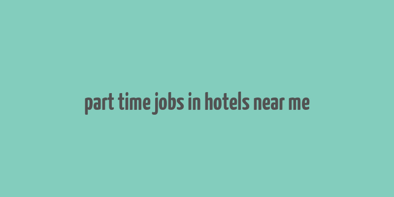 part time jobs in hotels near me