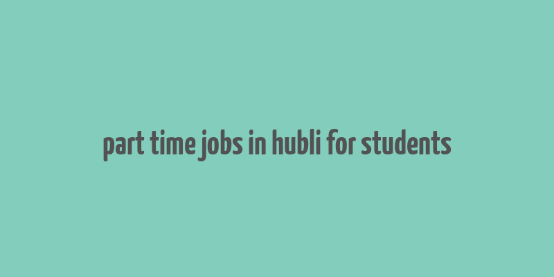 part time jobs in hubli for students