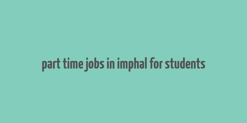 part time jobs in imphal for students