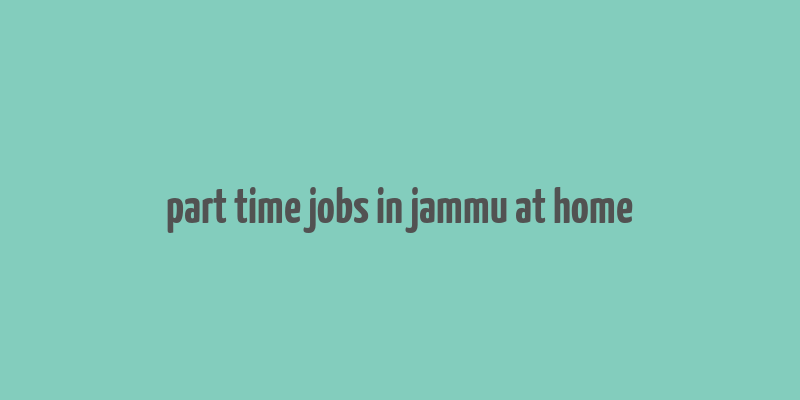 part time jobs in jammu at home