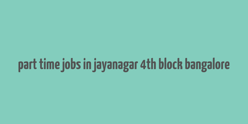 part time jobs in jayanagar 4th block bangalore