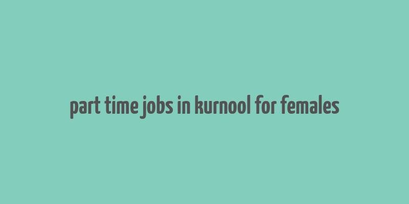 part time jobs in kurnool for females