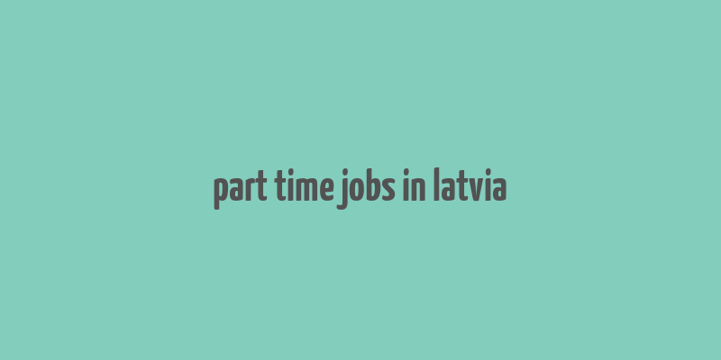 part time jobs in latvia