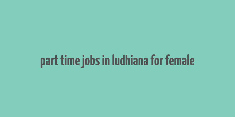 part time jobs in ludhiana for female