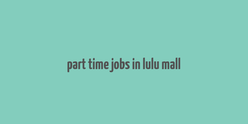 part time jobs in lulu mall