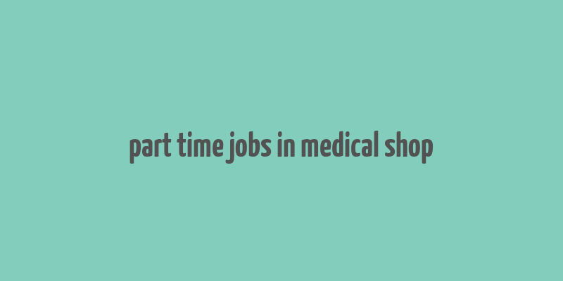 part time jobs in medical shop