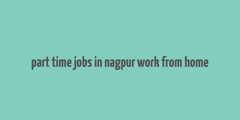 part time jobs in nagpur work from home