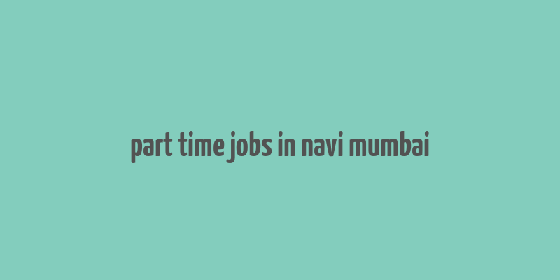 part time jobs in navi mumbai