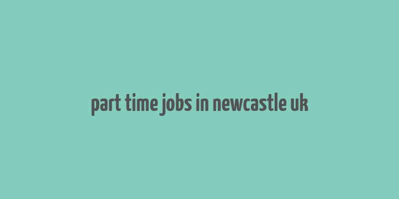 part time jobs in newcastle uk