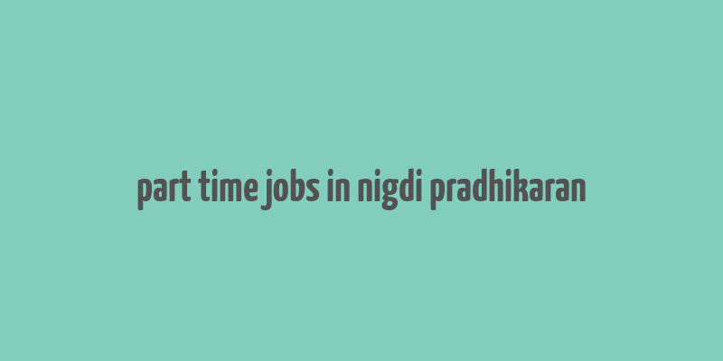 part time jobs in nigdi pradhikaran