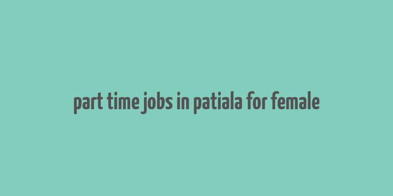 part time jobs in patiala for female