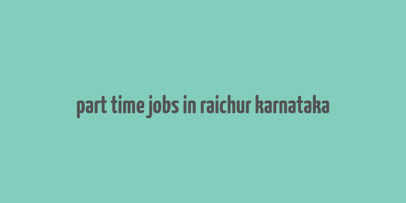 part time jobs in raichur karnataka