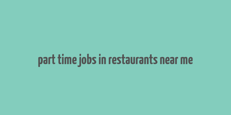 part time jobs in restaurants near me