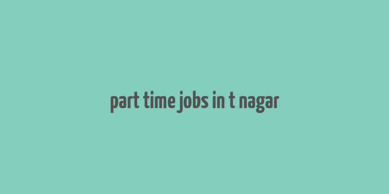 part time jobs in t nagar