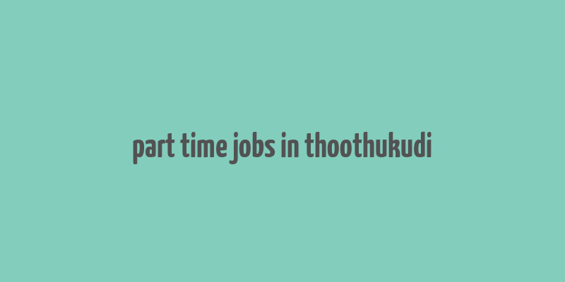 part time jobs in thoothukudi