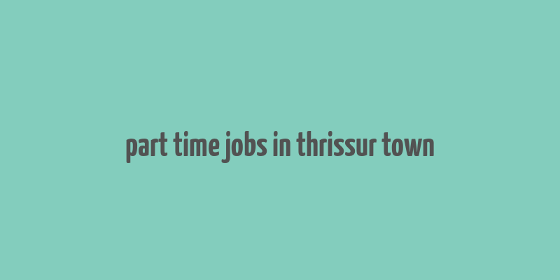 part time jobs in thrissur town