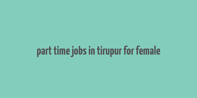 part time jobs in tirupur for female