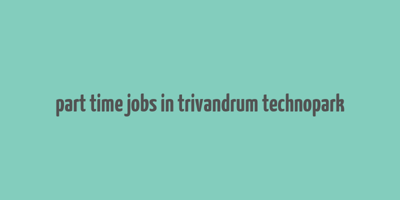 part time jobs in trivandrum technopark