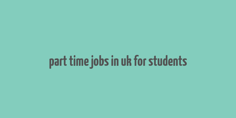 part time jobs in uk for students