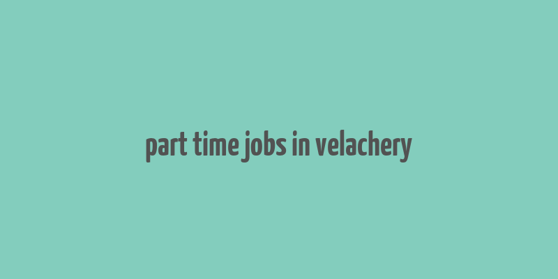 part time jobs in velachery