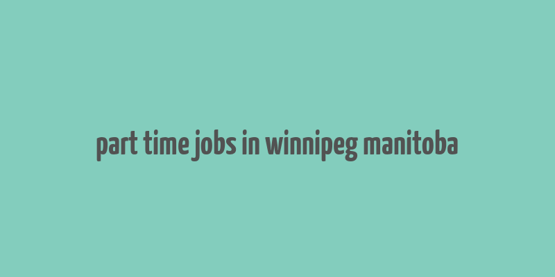 part time jobs in winnipeg manitoba