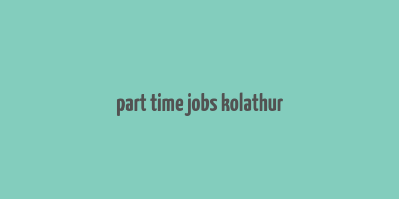 part time jobs kolathur