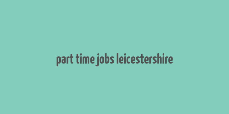 part time jobs leicestershire