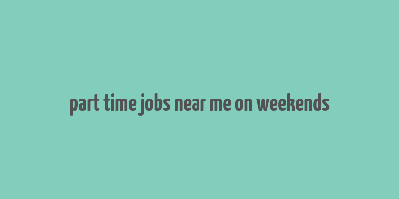 part time jobs near me on weekends